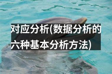<h3>对应分析(数据分析的六种基本分析方法)