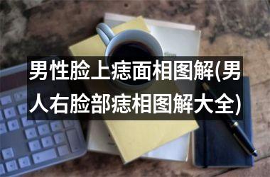 男性脸上痣面相图解(男人右脸部痣相图解大全)