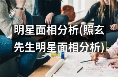 <h3>明星面相分析(照玄先生明星面相分析)