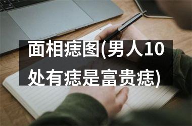 <h3>面相痣图(男人10处有痣是富贵痣)
