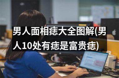 <h3>男人面相痣大全图解(男人10处有痣是富贵痣)