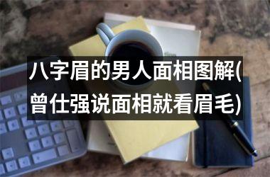 <h3>八字眉的男人面相图解(曾仕强说面相就看眉毛)