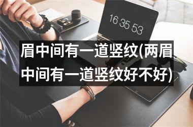 眉中间有一道竖纹(两眉中间有一道竖纹好不好)