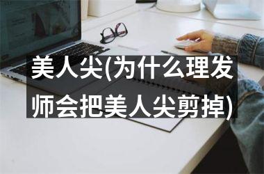 美人尖(为什么理发师会把美人尖剪掉)