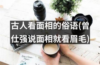 <h3>古人看面相的俗语(曾仕强说面相就看眉毛)
