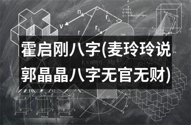 霍启刚八字(麦玲玲说郭晶晶八字无官无财)