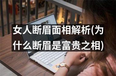 <h3>女人断眉面相解析(为什么断眉是富贵之相)