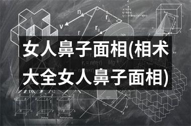 女人鼻子面相(相术大全女人鼻子面相)