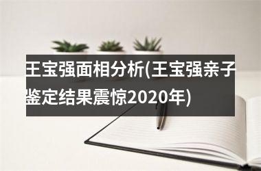 王宝强面相分析(王宝强亲子鉴定结果震惊2025年)