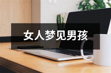 <h3>女人梦见男孩