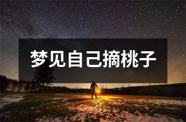 <h3>梦见自己摘桃子