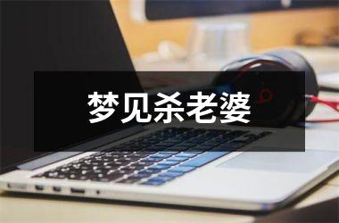 <h3>梦见杀老婆