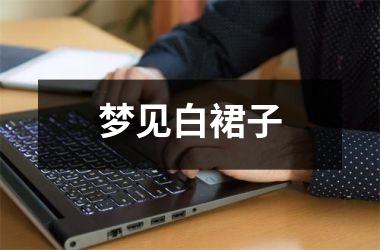 <h3>梦见白裙子