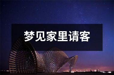 <h3>梦见家里请客
