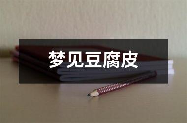 <h3>梦见豆腐皮