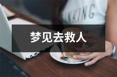 <h3>梦见去救人