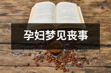 <h3>孕妇梦见丧事