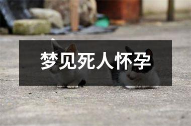 梦见死人怀孕