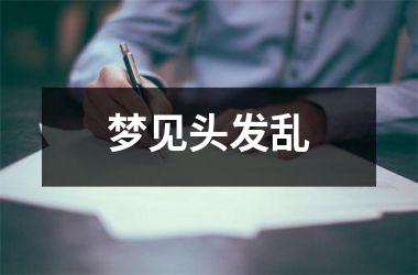 <h3>梦见头发乱
