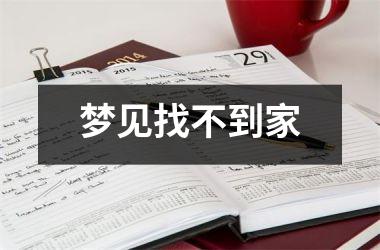 <h3>梦见找不到家