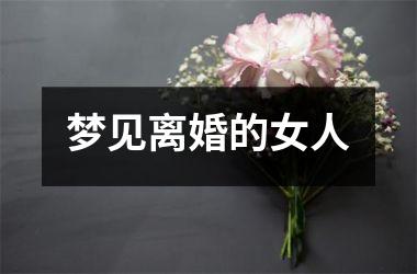 <h3>梦见离婚的女人