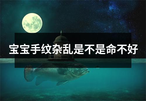 宝宝手纹杂乱是不是命不好