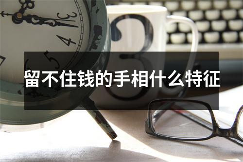 <h3>留不住钱的手相什么特征