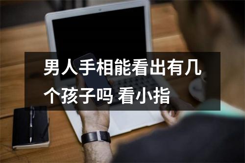 男人手相能看出有几个孩子吗看小指