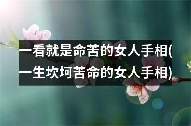 一看就是命苦的女人手相(一生坎坷苦命的女人手相)