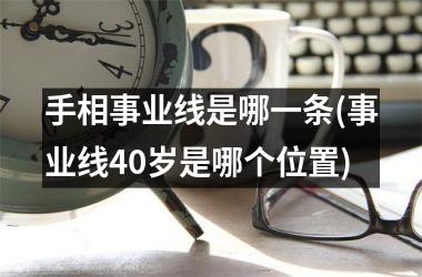 手相事业线是哪一条(事业线40岁是哪个位置)