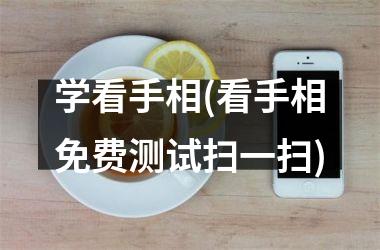 学看手相(看手相免费测试扫一扫)