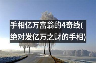 手相亿万富翁的4奇线(绝对发亿万之财的手相)