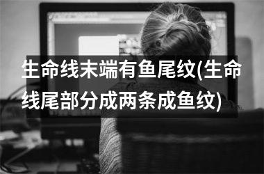 <h3>生命线末端有鱼尾纹(生命线尾部分成两条成鱼纹)