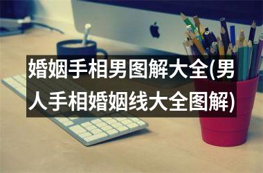 婚姻手相男图解大全(男人手相婚姻线大全图解)