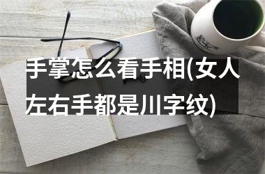 <h3>手掌怎么看手相(女人左右手都是川字纹)