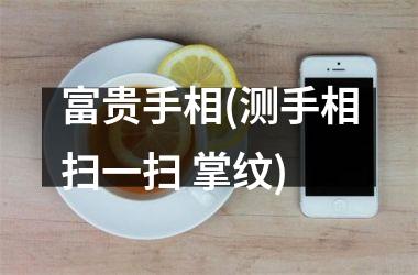 富贵手相(测手相扫一扫 掌纹)