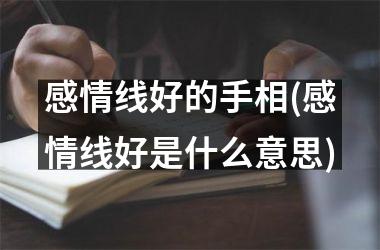 感情线好的手相(感情线好是什么意思)