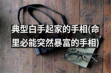 典型白手起家的手相(命里必能突然暴富的手相)