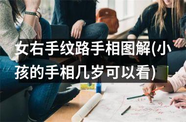 女右手纹路手相图解(小孩的手相几岁可以看)