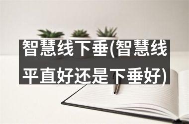 智慧线下垂(智慧线平直好还是下垂好)