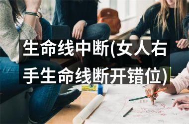 生命线中断(女人右手生命线断开错位)