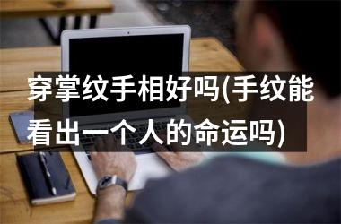 穿掌纹手相好吗(手纹能看出一个人的命运吗)