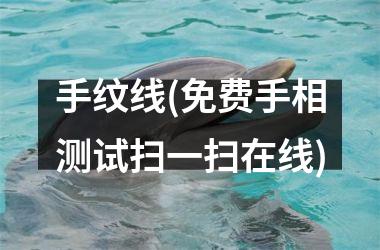 <h3>手纹线(免费手相测试扫一扫在线)