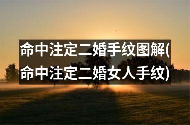 命中注定二婚手纹图解(命中注定二婚女人手纹)