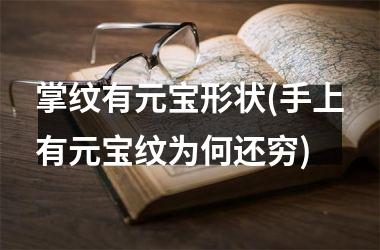 掌纹有元宝形状(手上有元宝纹为何还穷)