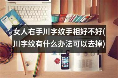 女人右手川字纹手相好不好(川字纹有什么办法可以去掉)