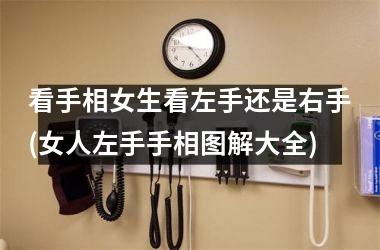 看手相女生看左手还是右手(女人左手手相图解大全)