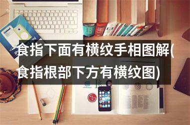 <h3>食指下面有横纹手相图解(食指根部下方有横纹图)