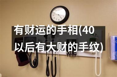 <h3>有财运的手相(40以后有大财的手纹)
