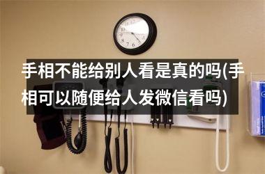 手相不能给别人看是真的吗(手相可以随便给人发微信看吗)